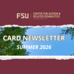 Link to the FSU Center for Autism and Related Disabilities Newsletter, Summer 2026 edition.
